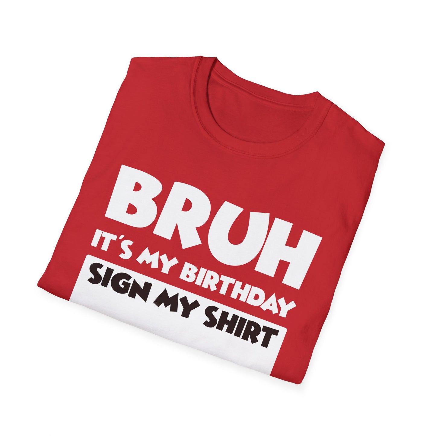 Bruh It’s My Birthday Sign My Shirt Tee - Funny Birthday Party T-Shirt