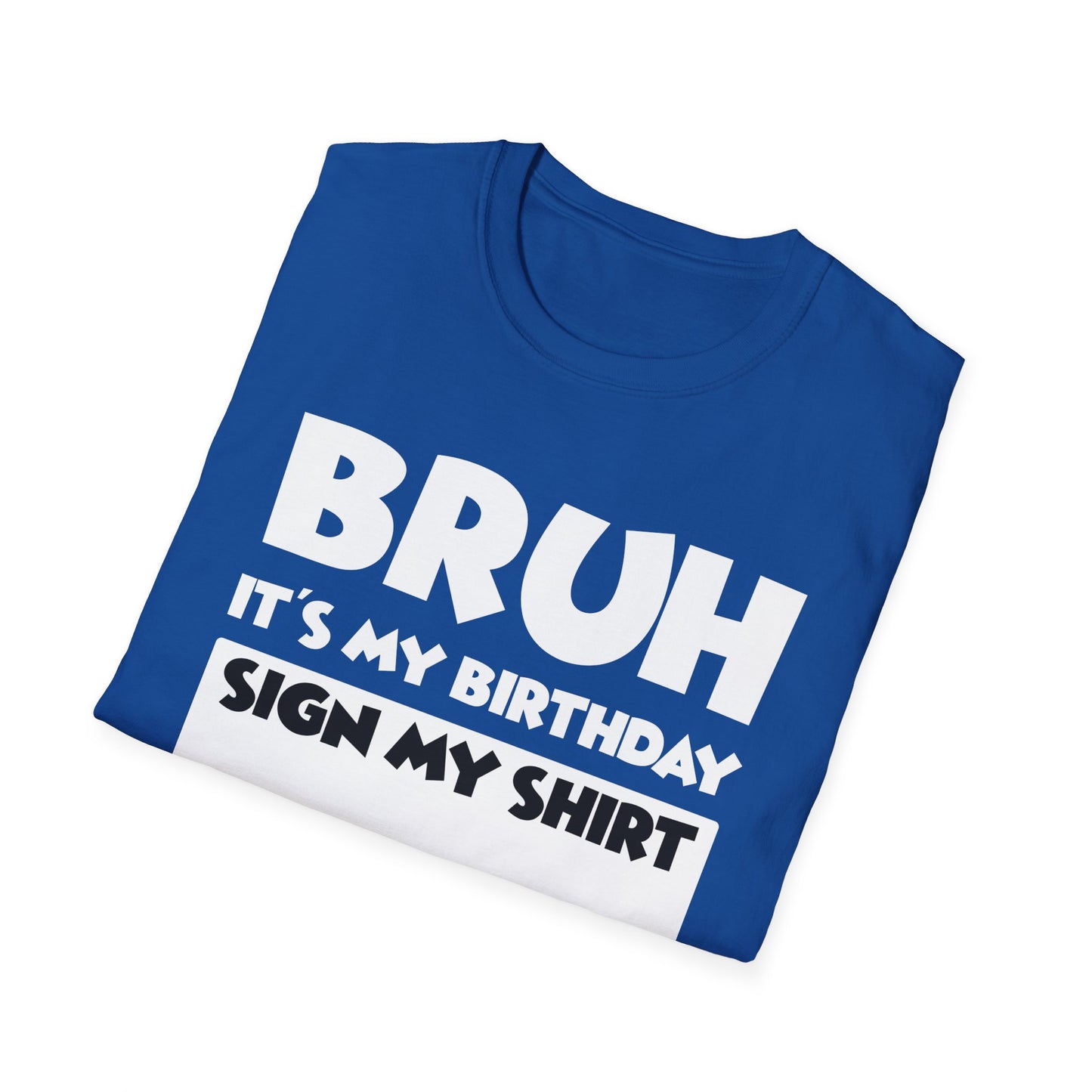 Bruh It’s My Birthday Sign My Shirt Tee - Funny Birthday Party T-Shirt