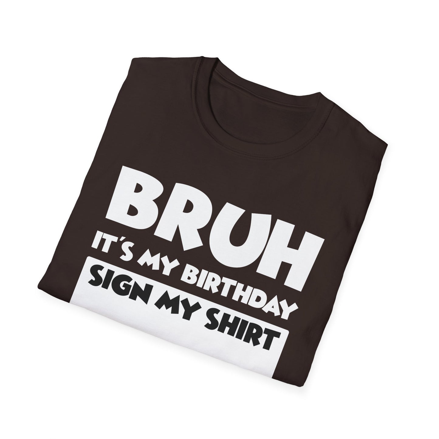 Bruh It’s My Birthday Sign My Shirt Tee - Funny Birthday Party T-Shirt