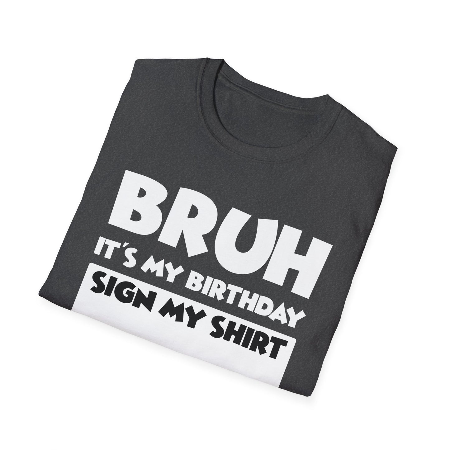 Bruh It’s My Birthday Sign My Shirt Tee - Funny Birthday Party T-Shirt