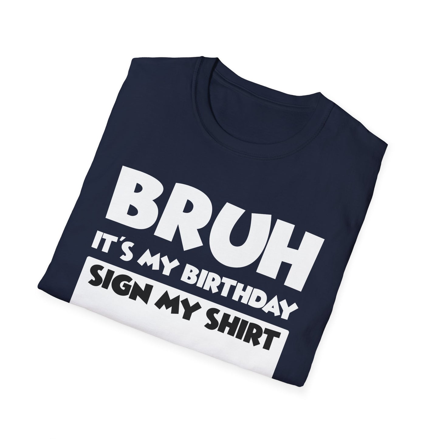 Bruh It’s My Birthday Sign My Shirt Tee - Funny Birthday Party T-Shirt