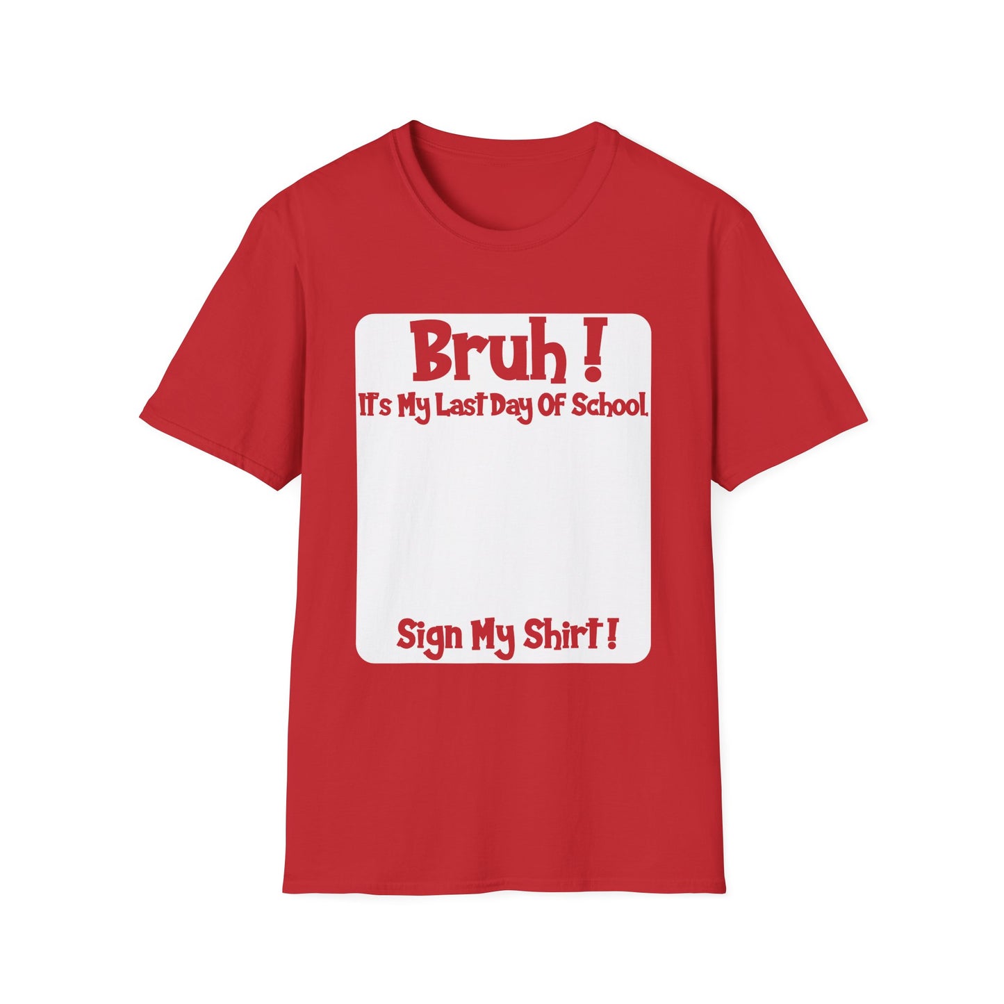 Bruh! It’s My Last Day Of School Sign My Shirt T-Shirt | Last Day of School Tee