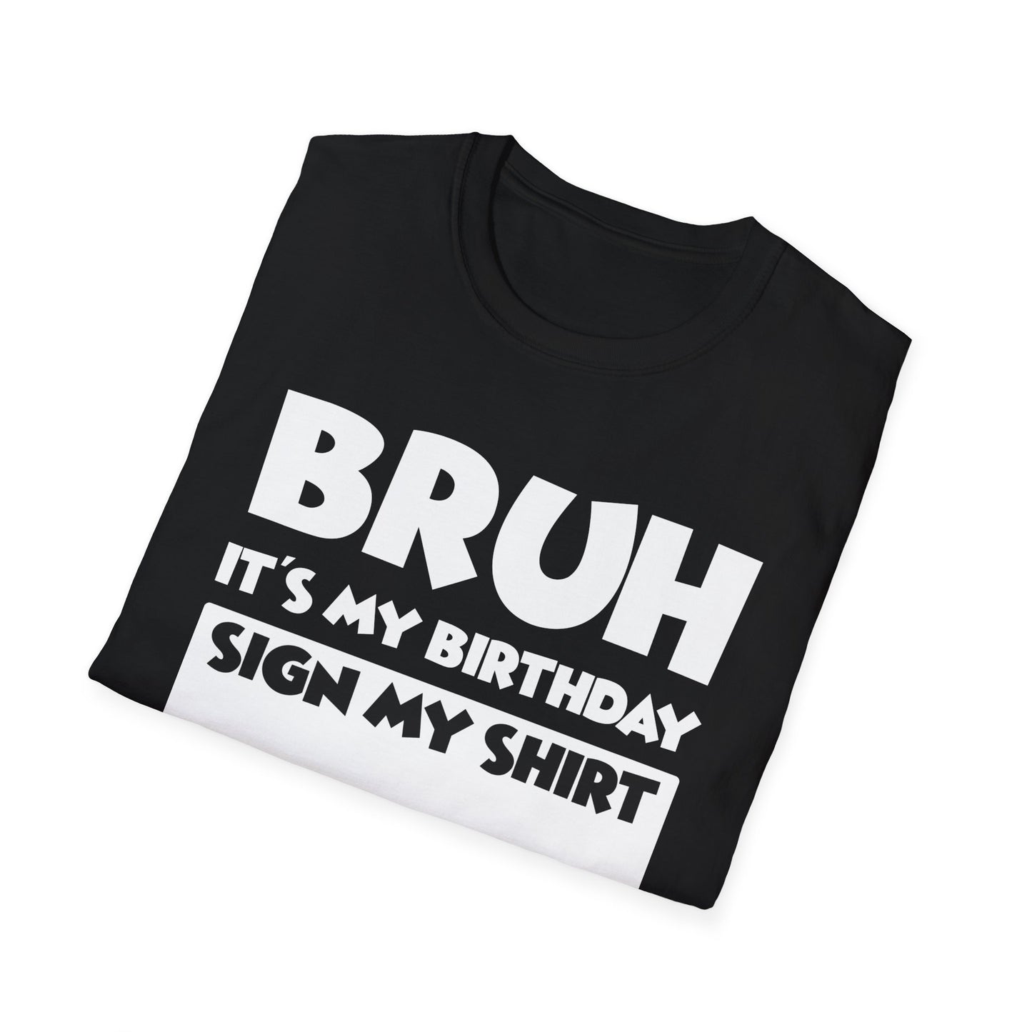 Bruh It’s My Birthday Sign My Shirt Tee - Funny Birthday Party T-Shirt
