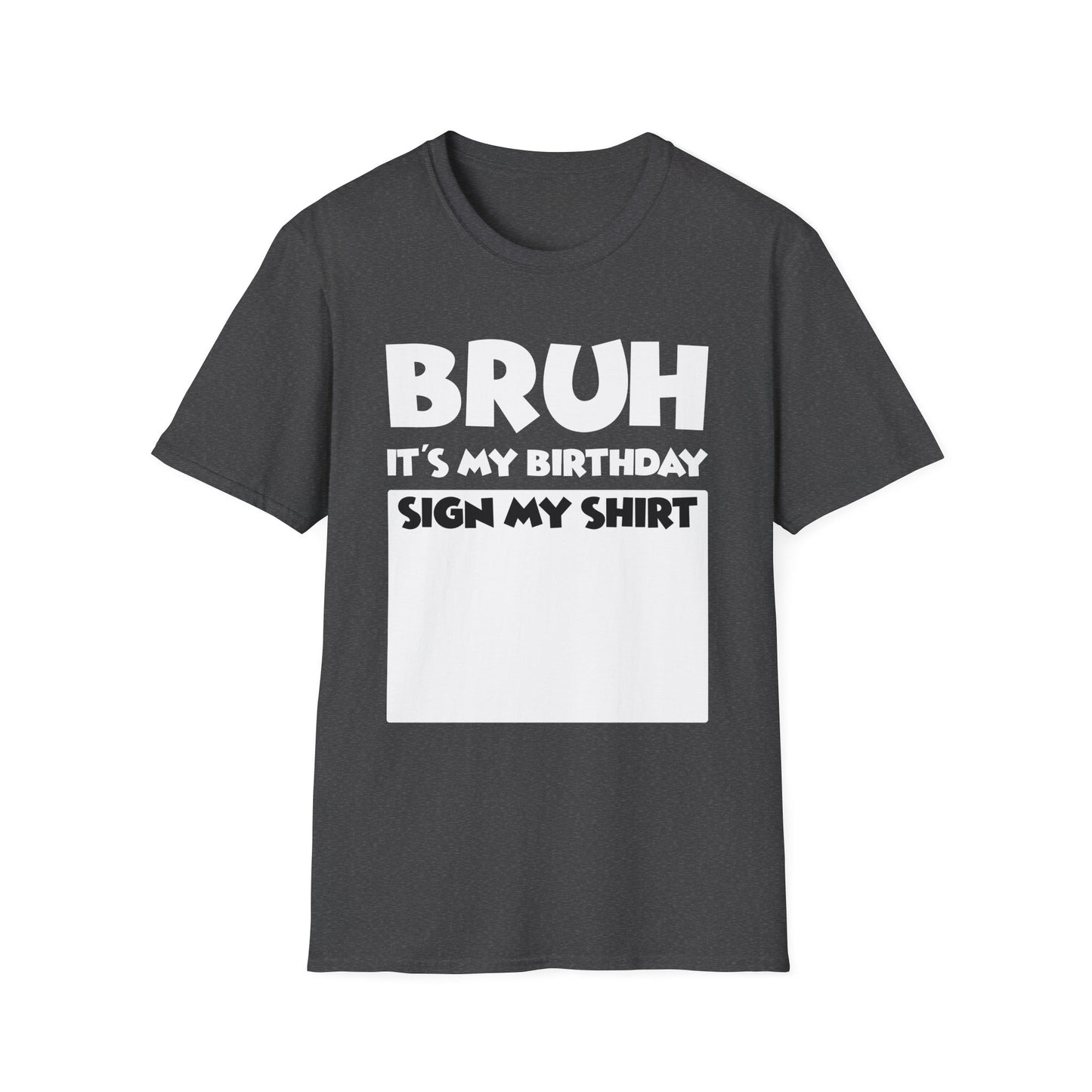 Bruh It’s My Birthday Sign My Shirt Tee - Funny Birthday Party T-Shirt